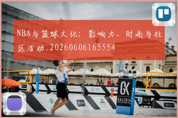 NBA与篮球文化：影响力、时尚与社区活动_20260606165554