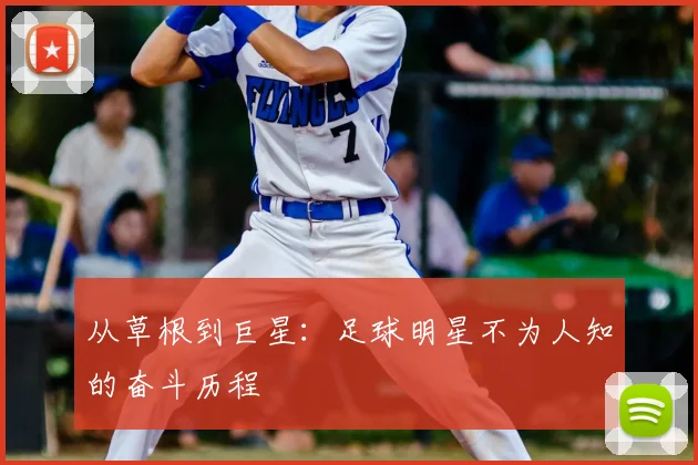 从草根到巨星：足球明星不为人知的奋斗历程