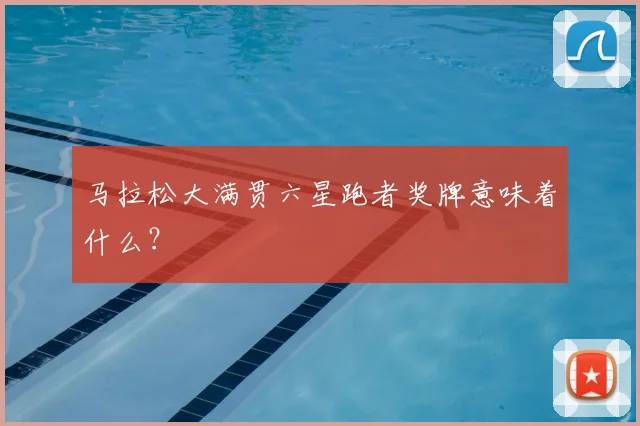 马拉松大满贯六星跑者奖牌意味着什么?