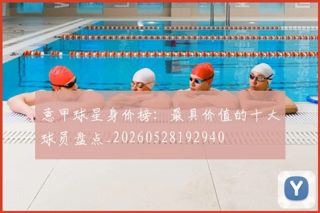 意甲球星身价榜:最具价值的十大球员盘点_20260528192940