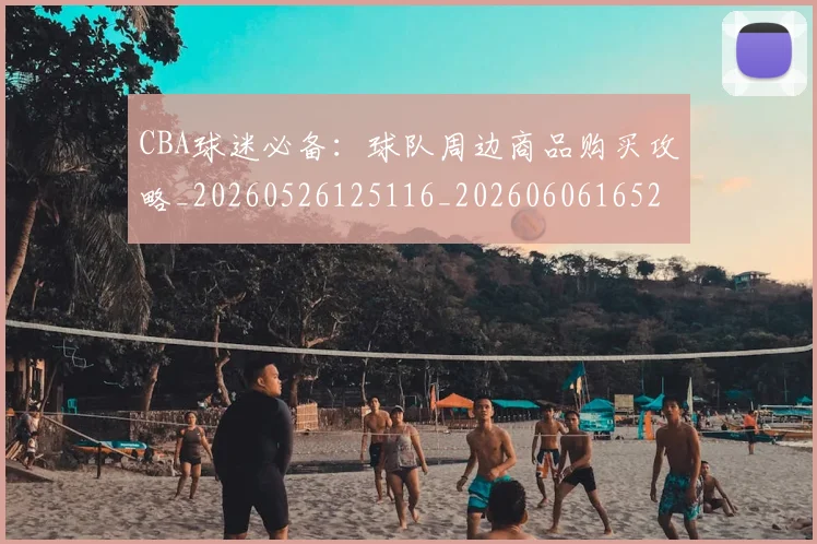 CBA球迷必备：球队周边商品购买攻略_20260526125116_20260606165249