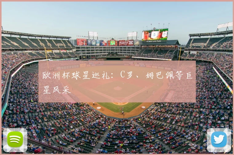 欧洲杯球星巡礼:C罗、姆巴佩等巨星风采